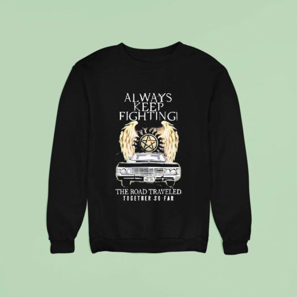 The Winchester Bros Supernatural Always Keep Fighting The Road Traveled Together So Far Sweatshirt