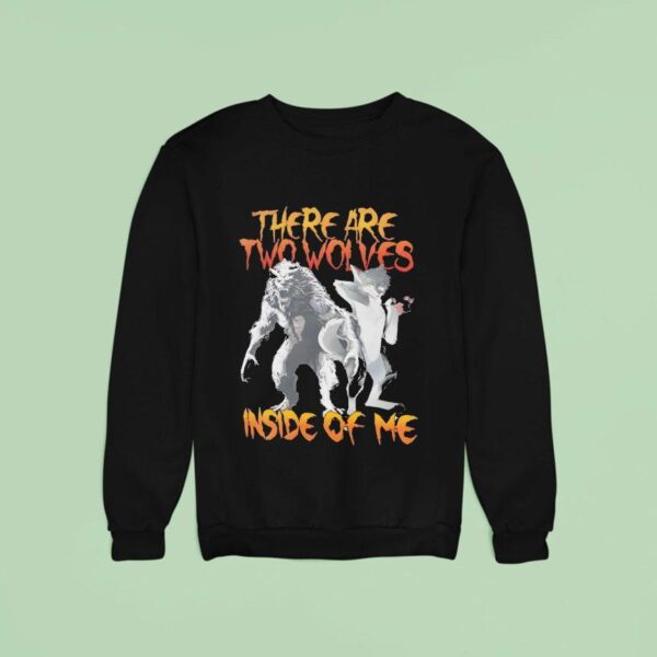 There Are Two Wolves Inside Of Me Wolf Sweatshirt