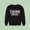 Think While It S Still Legal Sweatshirt
