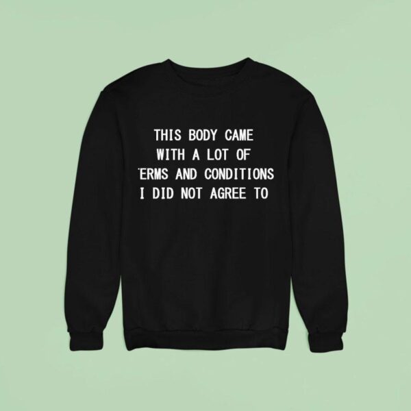 This Body Came With A Lot Of Term And Conditions I Did Not Agree To Sweatshirt