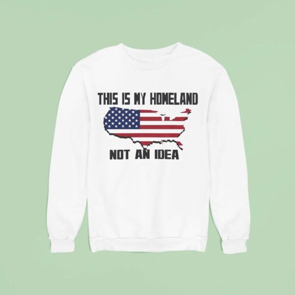 This Is My Homeland Not An Idea United State Map Sweatshirt