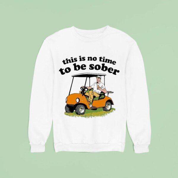 This Is No Time To Be Sober Sweatshirt