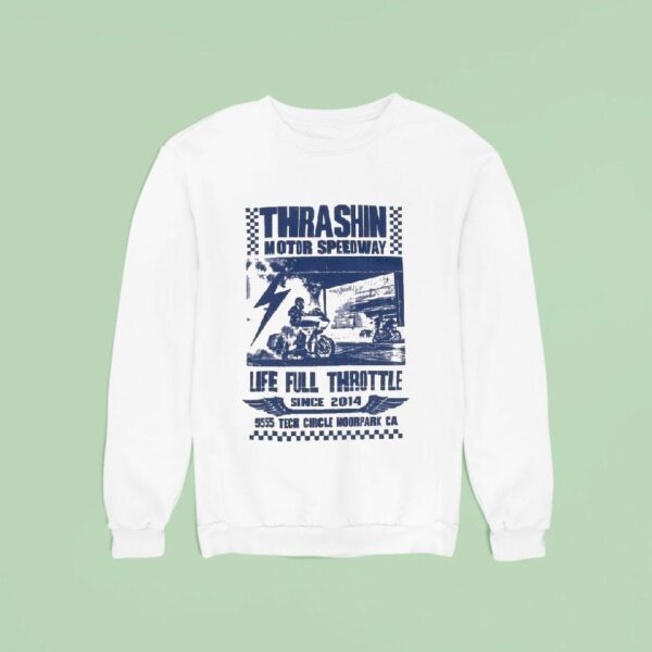Thrashin Motor Speedway Life Full Throttle Tech Circle Moorpark Ca Since Sweatshirt