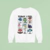 Today I Feel Sad Disgusted Anxious Sweatshirt