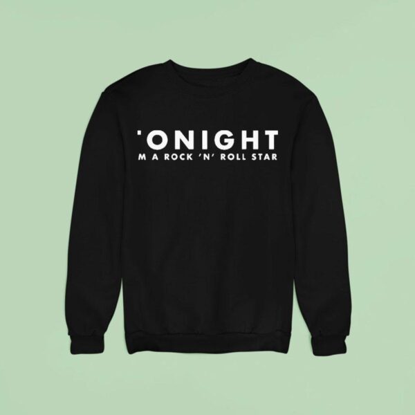 Tonight I M A Rock N Roll Star Sweatshirt