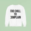 Too Chill To Complain Sweatshirt