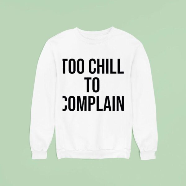 Too Chill To Complain Sweatshirt