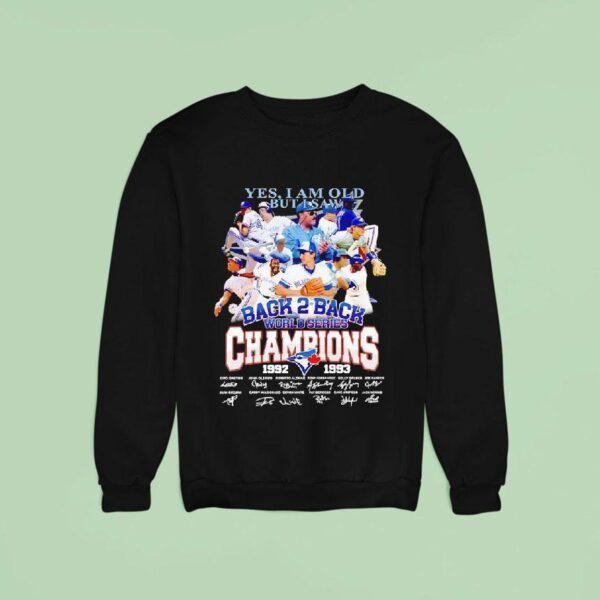 Toronto Blue Jays Yes I Am Old But I Saw Back Back World Series Champion Signatures Sweatshirt