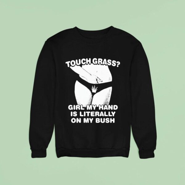 Touch Grass Girl My Hand Is Literally On My Bush New Sweatshirt
