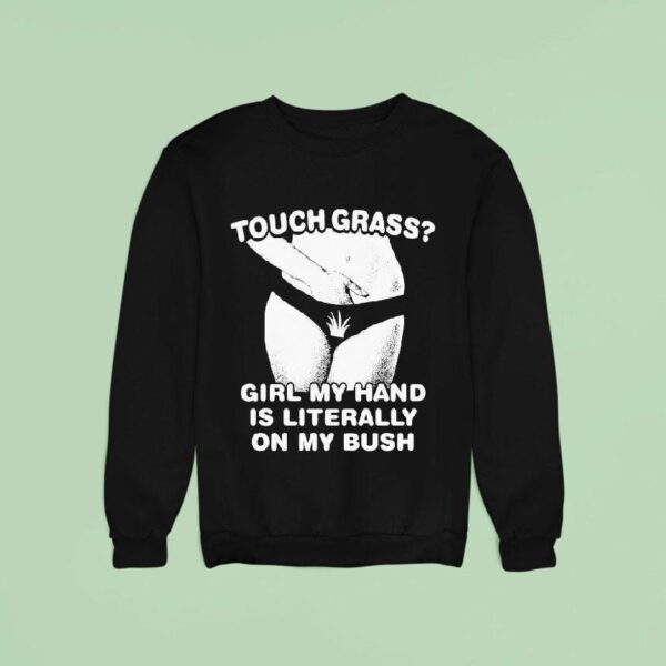 Touch Grass Girl My Hand Is Literally On My Bush Sweatshirt