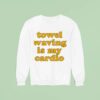Towel Waving In My Cardio Sweatshirt
