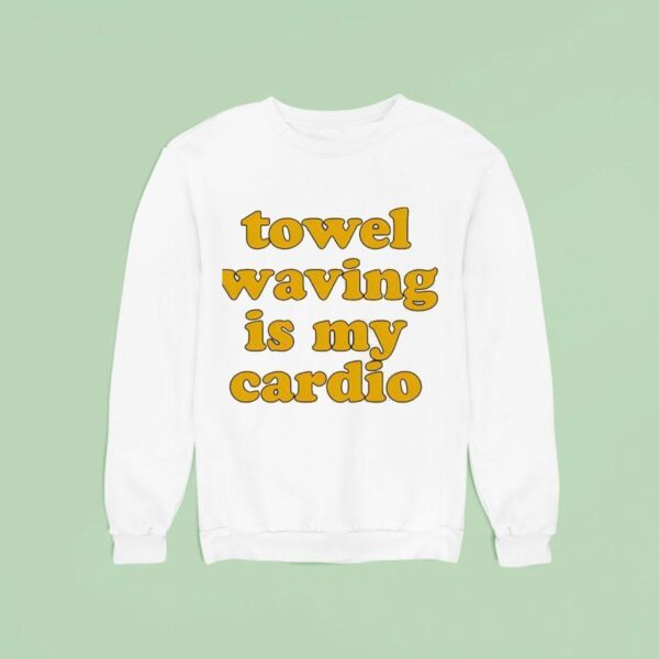Towel Waving In My Cardio Sweatshirt