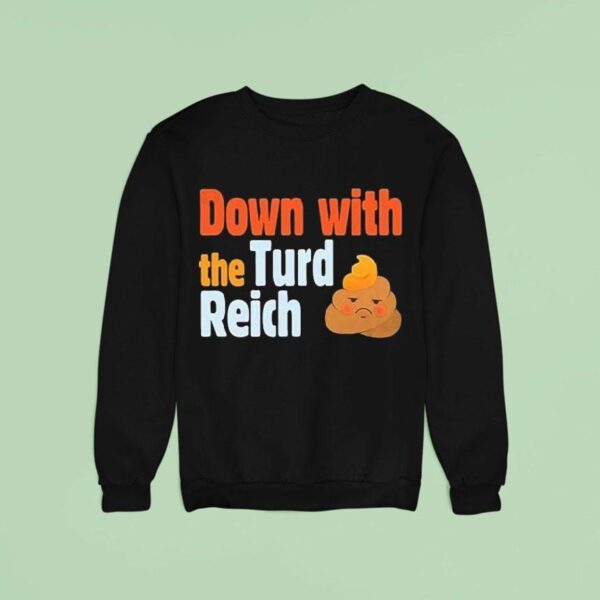 Trump Down With The Turd Reich Shi Sweatshirt