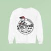 Trump Honest Difficult And Takes No Shi Sweatshirt