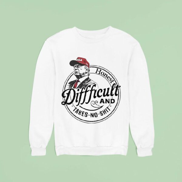 Trump Honest Difficult And Takes No Shi Sweatshirt