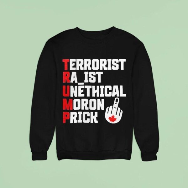 Trump Terrorist Racist Unethical Moron Prick Sweatshirt