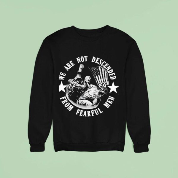 Trump We Are Not Descended From Fearful Men Sweatshirt