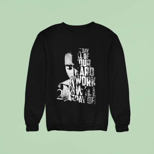 Tupac Shakur Pac One Day All Of Your Hard Work Will Pay Off Sweatshirt