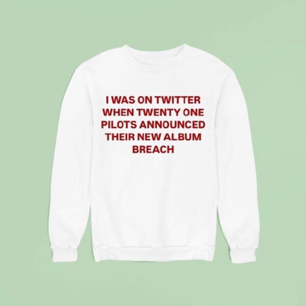 Twenty One Pilots I Was On Twitter When Announced Their New Album Breach Sweatshirt