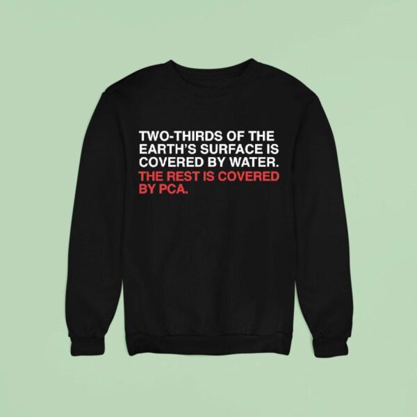 Two Thirds Of The Earth S Surface Is Covered In Water The Rest Is Covered By Pca Sweatshirt