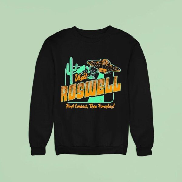 Ufo Visit Roswell First Contact Then Foreplay Sweatshirt
