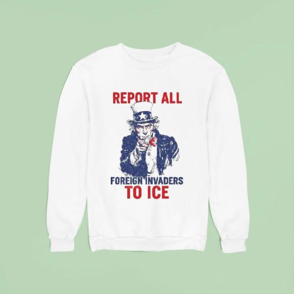 Uncle Sam Report To Ice Foreign Invaders Sweatshirt