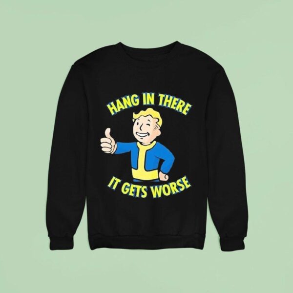 Vault Boy Hang In There It Gets Worse Sweatshirt