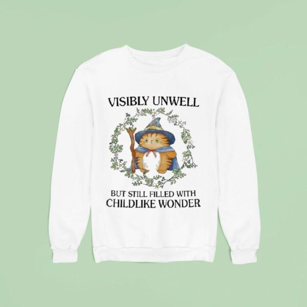Visibly Unwell But Still Filled With Childlike Wonder Sweatshirt