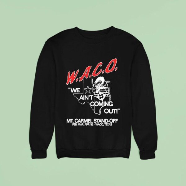 Waco We Ain T Coming Out Mt Carmel Stand Off Sweatshirt
