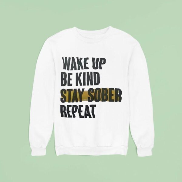 Wake Up Be Kind Stay Sober Repea Sweatshirt