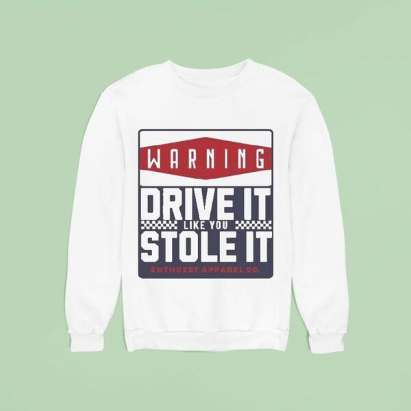 Warning Drive It Like You Stole It Enthuzs Sweatshirt