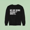 We Are Being Governed By Idiots Sweatshirt