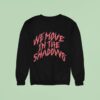 We Move In The Shadows Charlotte Dobre Sweatshirt