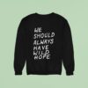 We Should All Have Wild Hope Sweatshirt