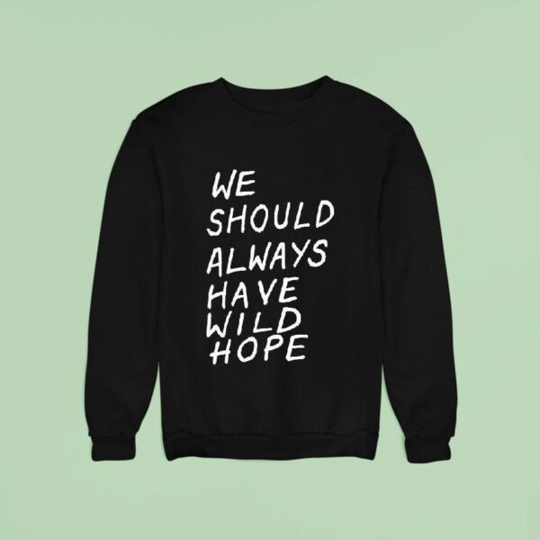 We Should All Have Wild Hope Sweatshirt
