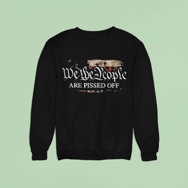 We The People Are Pissed Off Sweatshirt