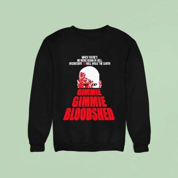 Wednesday When There S No More Room In Hell Will Walk The Earth Gimme Gimme Bloodshed Sweatshirt