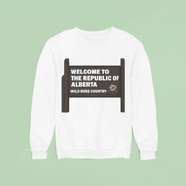 Welcome To The Republic Of Alberta Wild Rose Country Sign Sweatshirt
