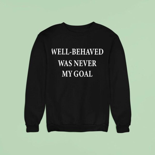 Well Behaved Was Never My Goal Sweatshirt