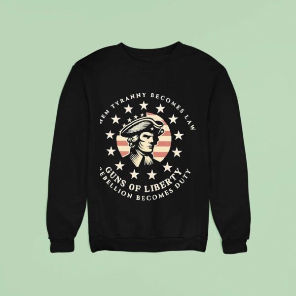 When Tyranny Becomes Law Guns Of Liberty Rebellion Becomes Duty Usa Sweatshirt