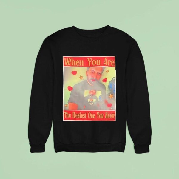 When You Are The Realest One You Know Sweatshirt