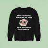 When You Re Being Mean To Me Just Know This Is Who You Are Being Mean To Sweatshirt