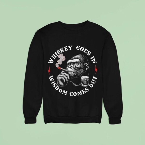 Whiskey Goes In Wisdom Comes Out Monkey Cigarettes Sweatshirt