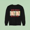 Who Would Believe You Sweatshirt
