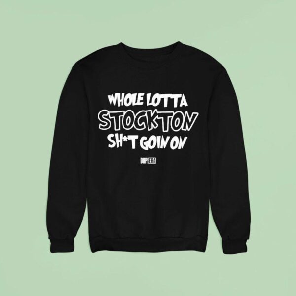 Whole Lotta Stockton Shit Goin On Dope Era Sweatshirt