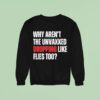 Why Aren T The Unvaxxed Dropping Like Flies Too Sweatshirt