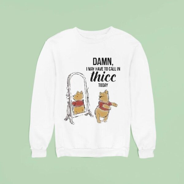 Winnie The Pooh Damn I May Have To Call In Thicc Today Bear Sweatshirt
