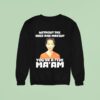 Without The Hair And Makeup You Re A Five Ma Am Sweatshirt