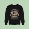 Woe Is Me I D Burn The Whole World Down If You Asked Me To Heres To Me A Story To Tell Sweatshirt