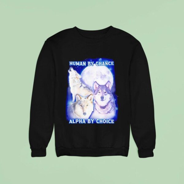 Wolf Human By Chance Alpha By Choice Sweatshirt